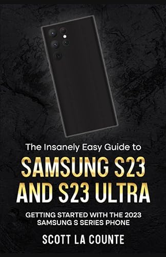 The Insanely Easy Guide to Samsung S23 and S23 Ultra Getting Started With the 2023 Samsung S Series Phone