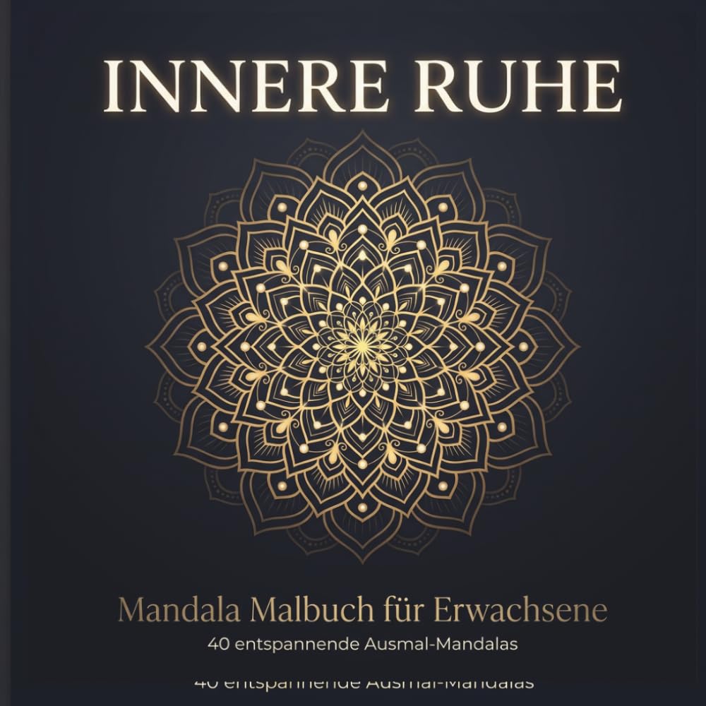 Innere Ruhe: Mandala Malbuch für Erwachsene – 40 entspannende Ausmal-Mandalas zur Stressbewältigung, Achtsamkeit und Entspannung