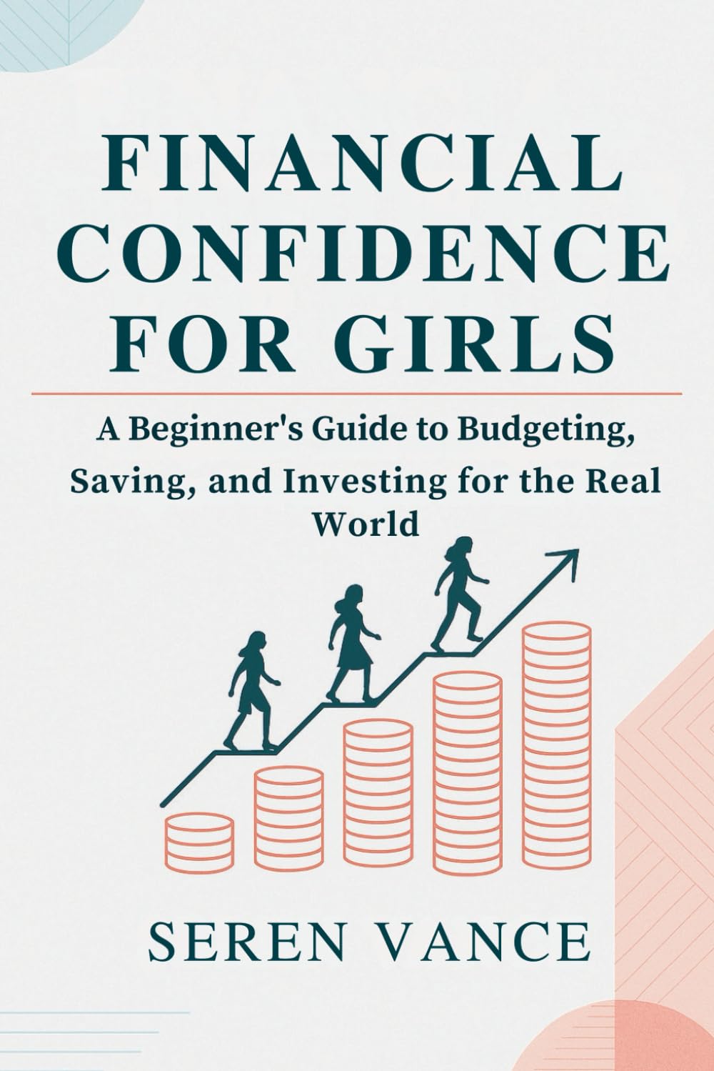 Financial Confidence for Girls: A Beginner's Guide to Budgeting, Saving, and Investing for the Real World