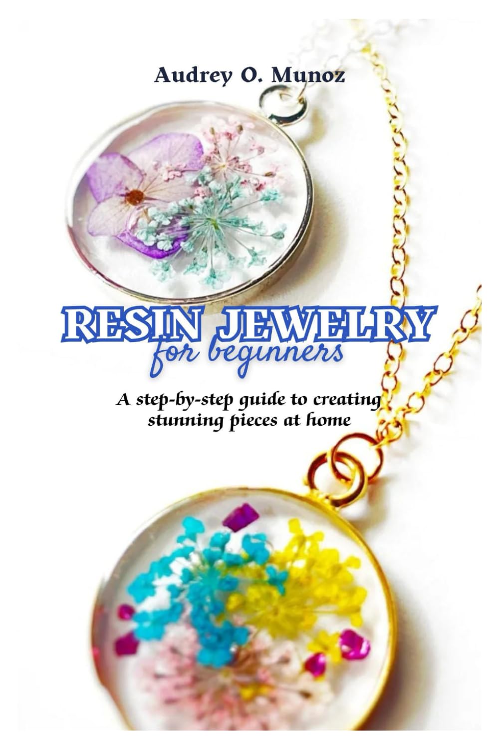 Resin Jewelry For Beginners: A step-by-step guide to creating stunning pieces at home