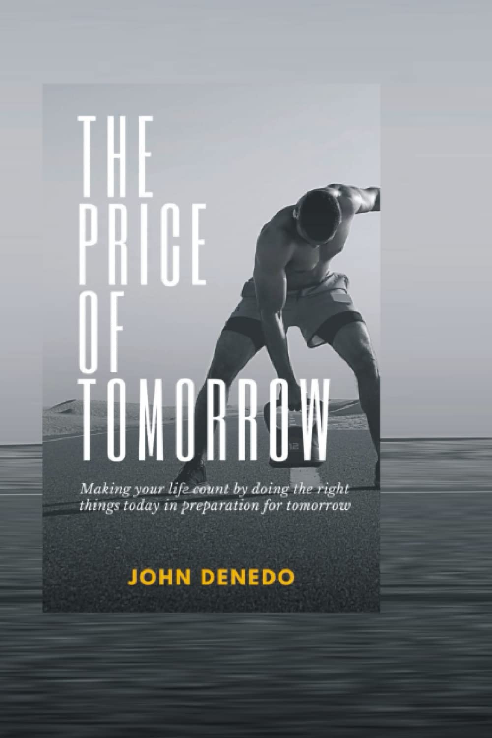 The Price of Tomorrow: Making your life count by doing the right things today in preparation for tomorrow