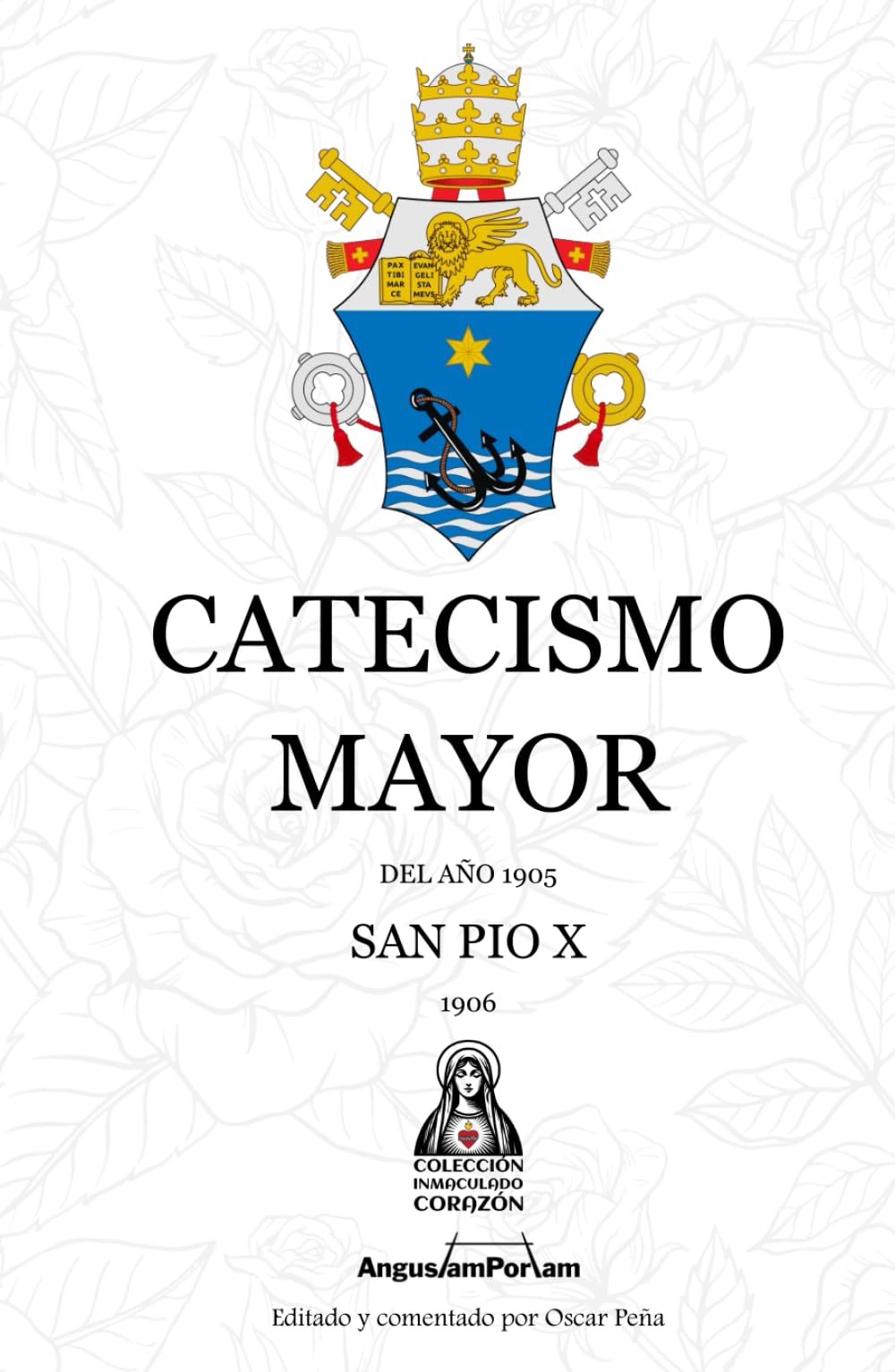 Catecismo Mayor: De 1905 (Colección Inmaculado Corazón) (Editado y Comentado por Oscar Peña) (Editorial Angustam Portam)