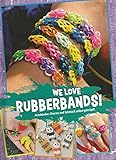  We Love Rubberbands! Armbänder, Charms und Schmuck selbst geknüpft