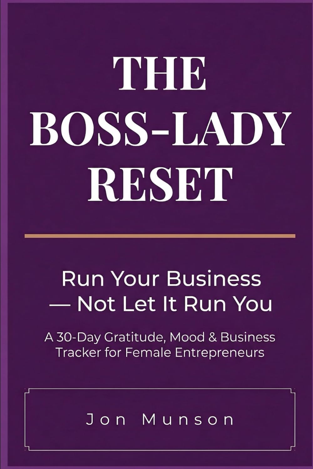 The Boss-Lady Reset: Run Your Business — Not Let It Run You: A 30-Day Gratitude, Mood & Business Tracker for Female Entrepreneurs