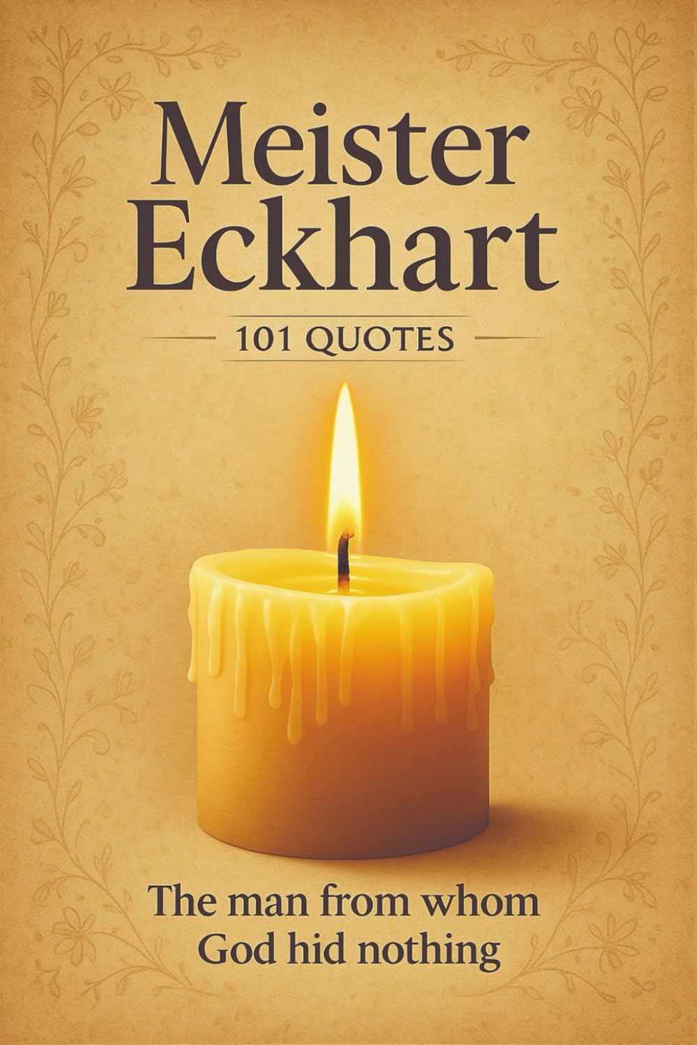 Meister Eckhart 101 Quotes: The Man From Whom God Hid Nothing