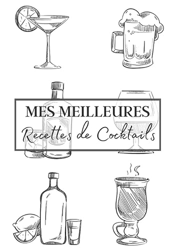 Mes Meilleures Recettes de Cocktails: Cahier de note à remplir pour la création de vos cocktails maison ou pour noter cela déjà existant. Carnet pour ... utile pour professionnel et amateur.