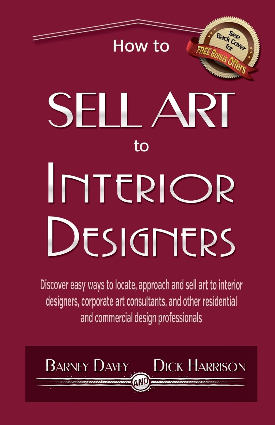 How to Sell Art to Interior Designers: Learn New Ways to Get Your Work into the Interior Design Market and Sell More Art