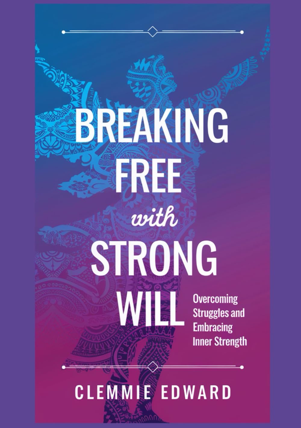 Breaking Free With Strong Will:: Overcoming Struggles and Embracing Inner Strength