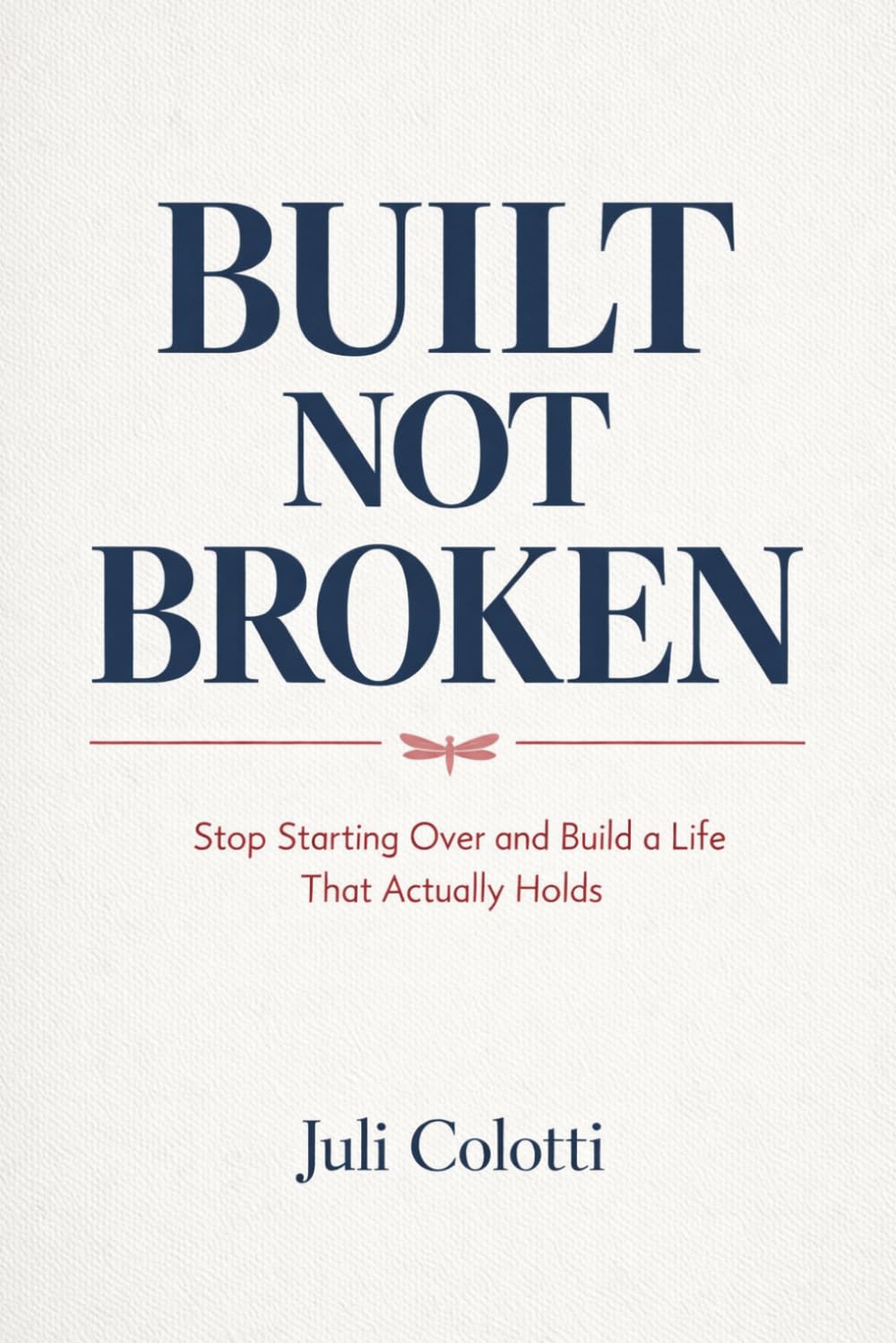 Built Not Broken: Stop Starting Over and Build a Life That Actually Holds: A Practical Guide to Healing, Personal Growth, Emotional Strength, Self-Worth, and Building a Better Life