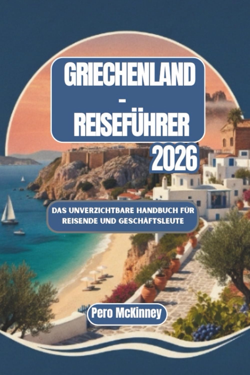 Griechenland-Reiseführer 2026: Das unverzichtbare Handbuch für Reisende und Geschäftsleute