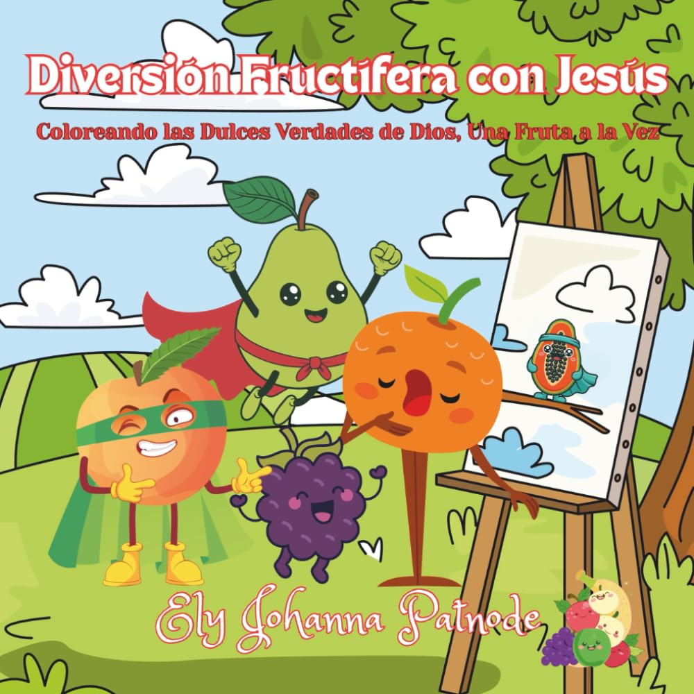 Diversión Fructífera con Jesús: Coloreando las Dulces Verdades de Dios, Una Fruta a la Vez