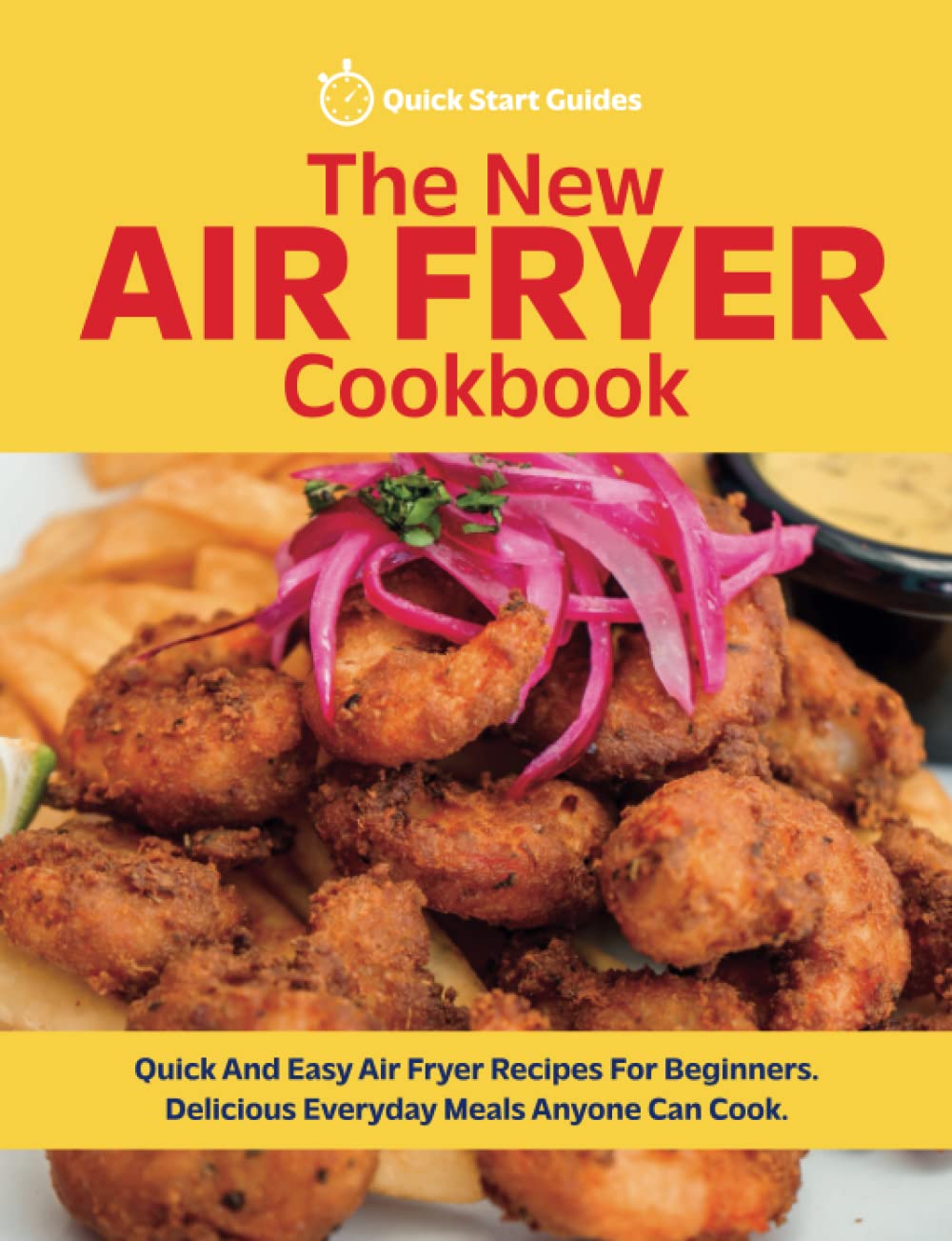 The New Air Fryer Cookbook: Quick And Easy Air Fryer Recipes For Beginners. Delicious Everyday Meals Anyone Can Cook
