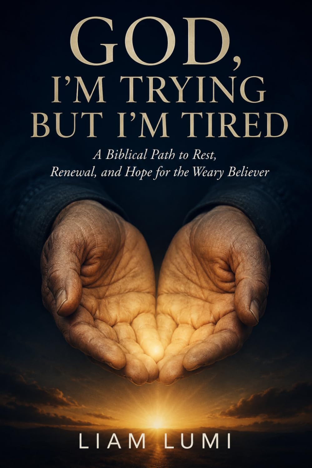 GOD, I’M TRYING BUT I’M TIRED: A Biblical Path to Rest, Renewal, and Hope for the Weary Believer