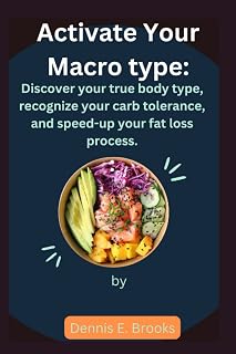 Activate Your Macro type: Discover your true body type, recognize your carb tolerance, and speed-up your fat loss process