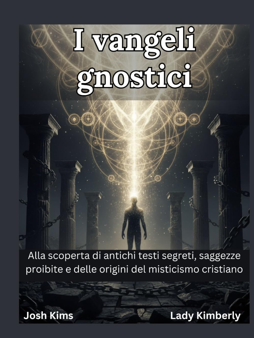 I vangeli gnostici: Alla scoperta di antichi testi segreti, saggezze proibite e delle origini del misticismo cristiano