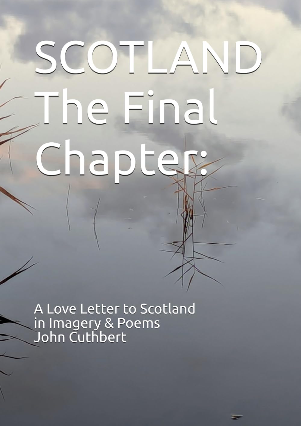SCOTLAND The Final Chapter:: A Love Letter to Scotland in Imagery & Poems