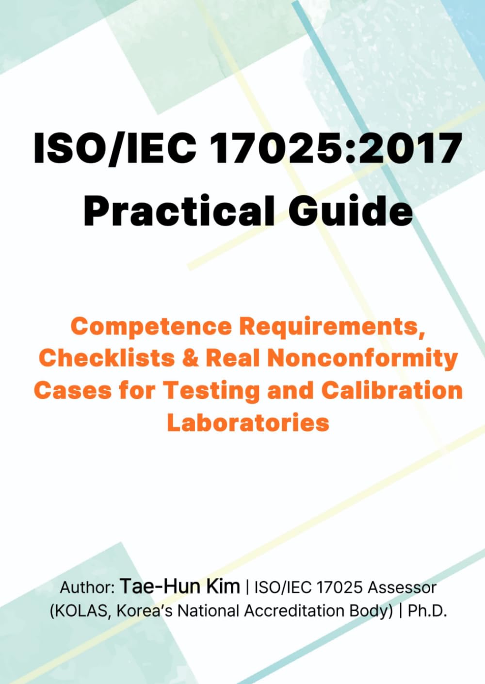 ISO/IEC 17025:2017 Practical Guide: Competence Requirements, Checklists & Real Nonconformity Cases for Testing and Calibration Laboratories