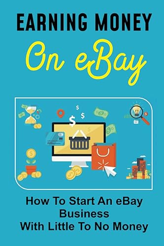 Earning Money On eBay: How To Start An eBay Business With Little To No Money: Making Money Online