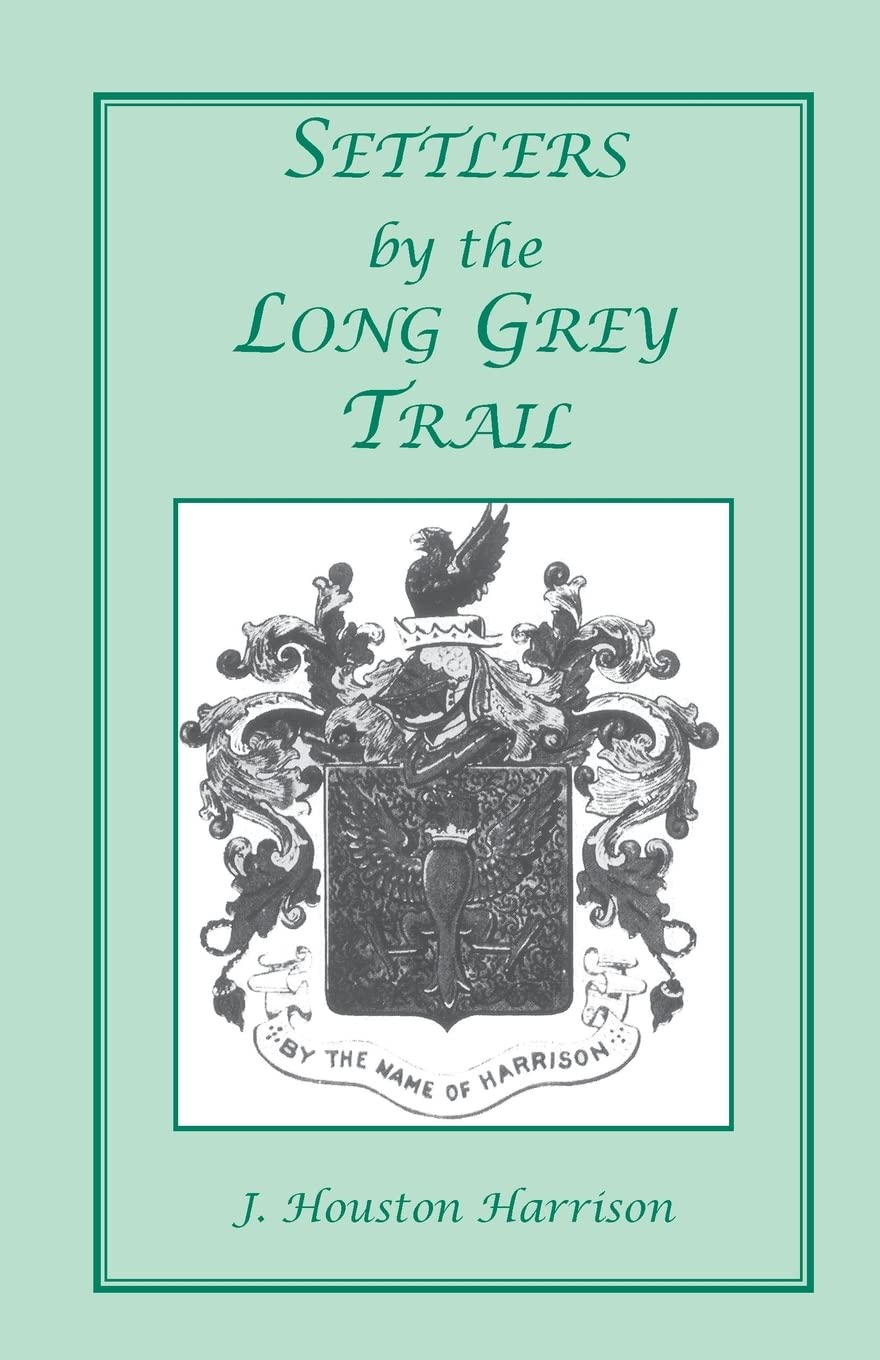 SETTLERS BY THE LONG GREY TRAIL: by the name of Harrison: A Contribution to the History and Genealogy of Colonial Families of Rockingham County, Virginia. Some Pioneers to Old