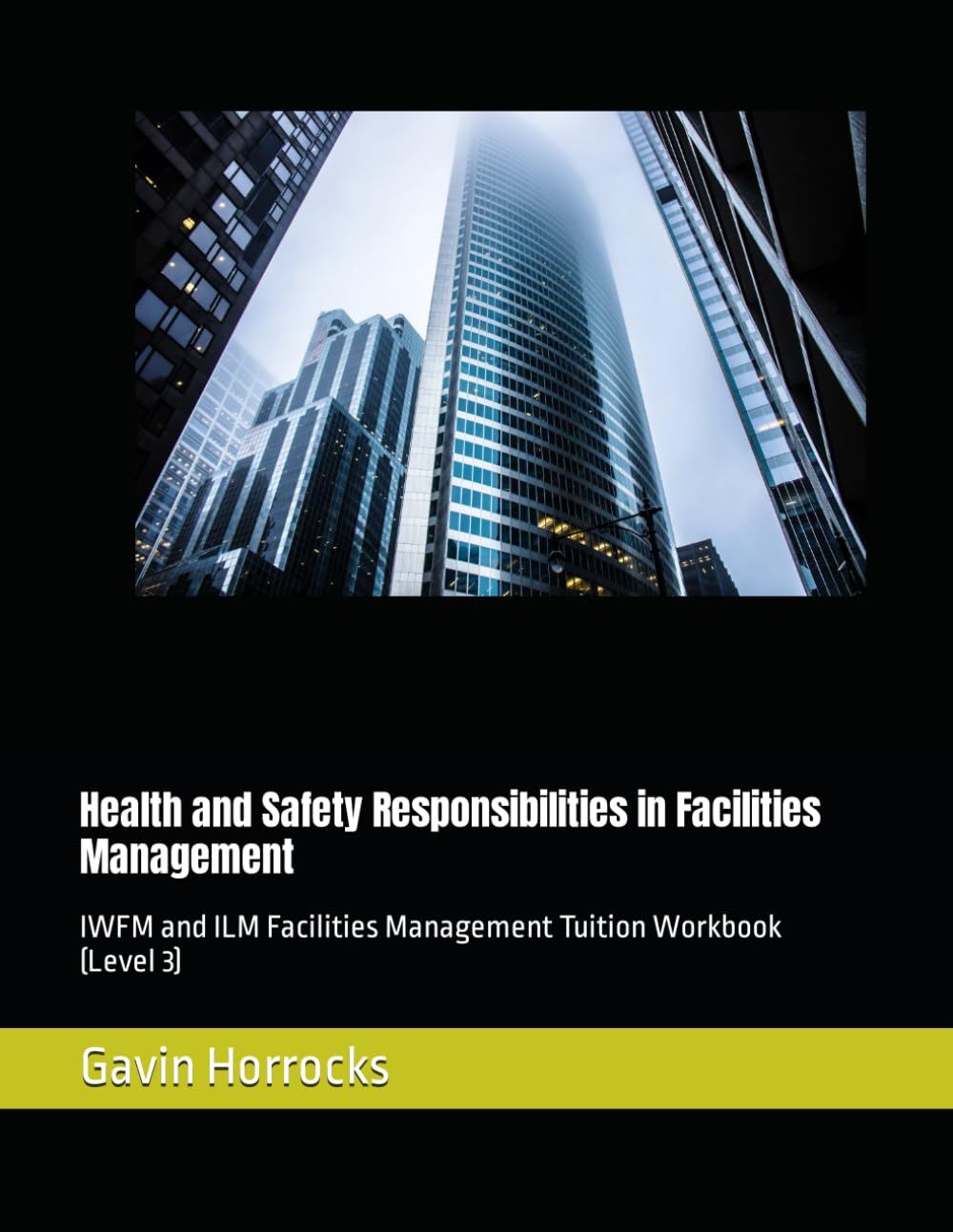 Health and Safety Responsibilities in Facilities Management: IWFM and ILM Facilities Management Tuition Workbook (Level 3) (Level 3 IWFM and/or ILM Facilities Management Tuition Support Materials)
