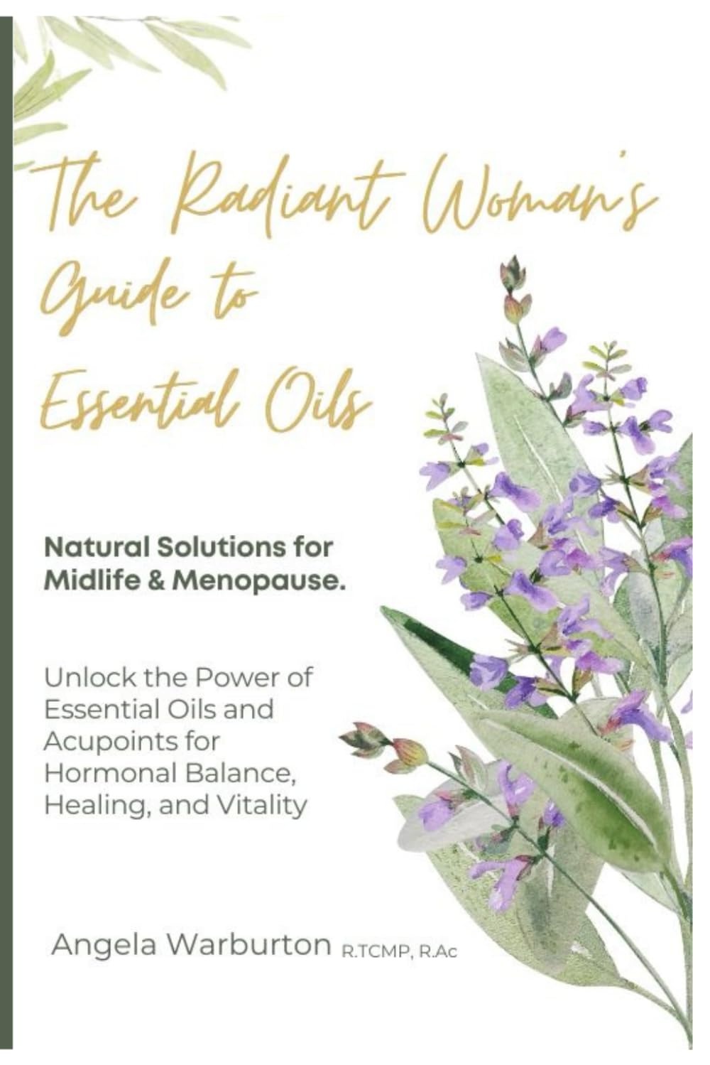 The Radiant Woman’s Guide to Essential Oils: Natural Solutions for Midlife & Menopause: Unlock the Power of Essential Oils and Acupoints for Hormonal Balance, Healing, and Vitality