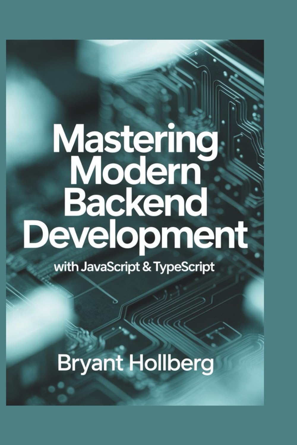 Mastering Modern Backend Development with JAVASCRIPT & TYPESCRIPT: Build Scalable APIs, Microservices, and Full-Stack Architectures with Node.js, Express, NestJS, PostgreSQL, Docker, and GraphQL