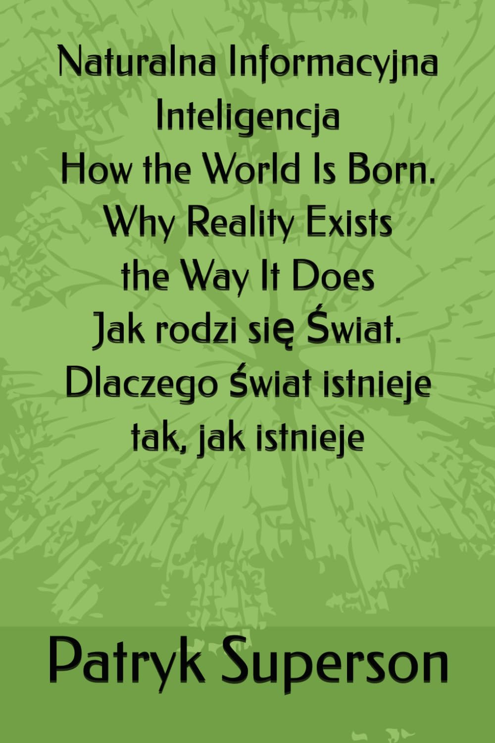 Naturalna Informacyjna Inteligencja How the World Is Born. Why Reality Exists the Way It Does Jak rodzi się Świat. Dlaczego świat istnieje tak, jak istnieje