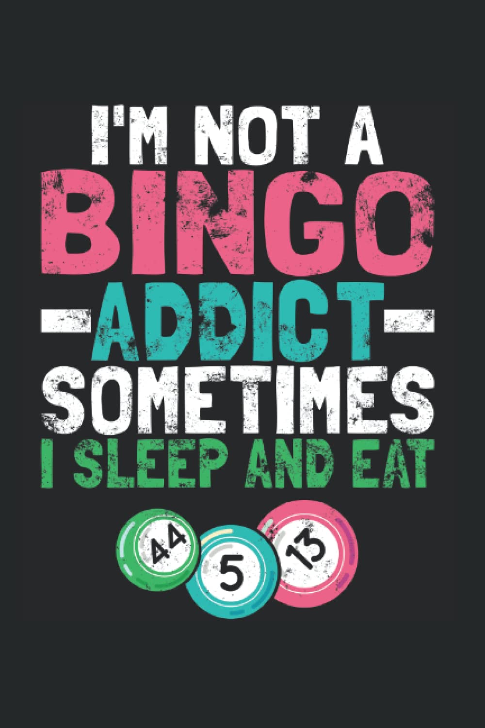 I'm Not A Bingo Addict Sometimes I Sleep And Eat: Bingo Notebook Journal 6x9 120 Lined Pages