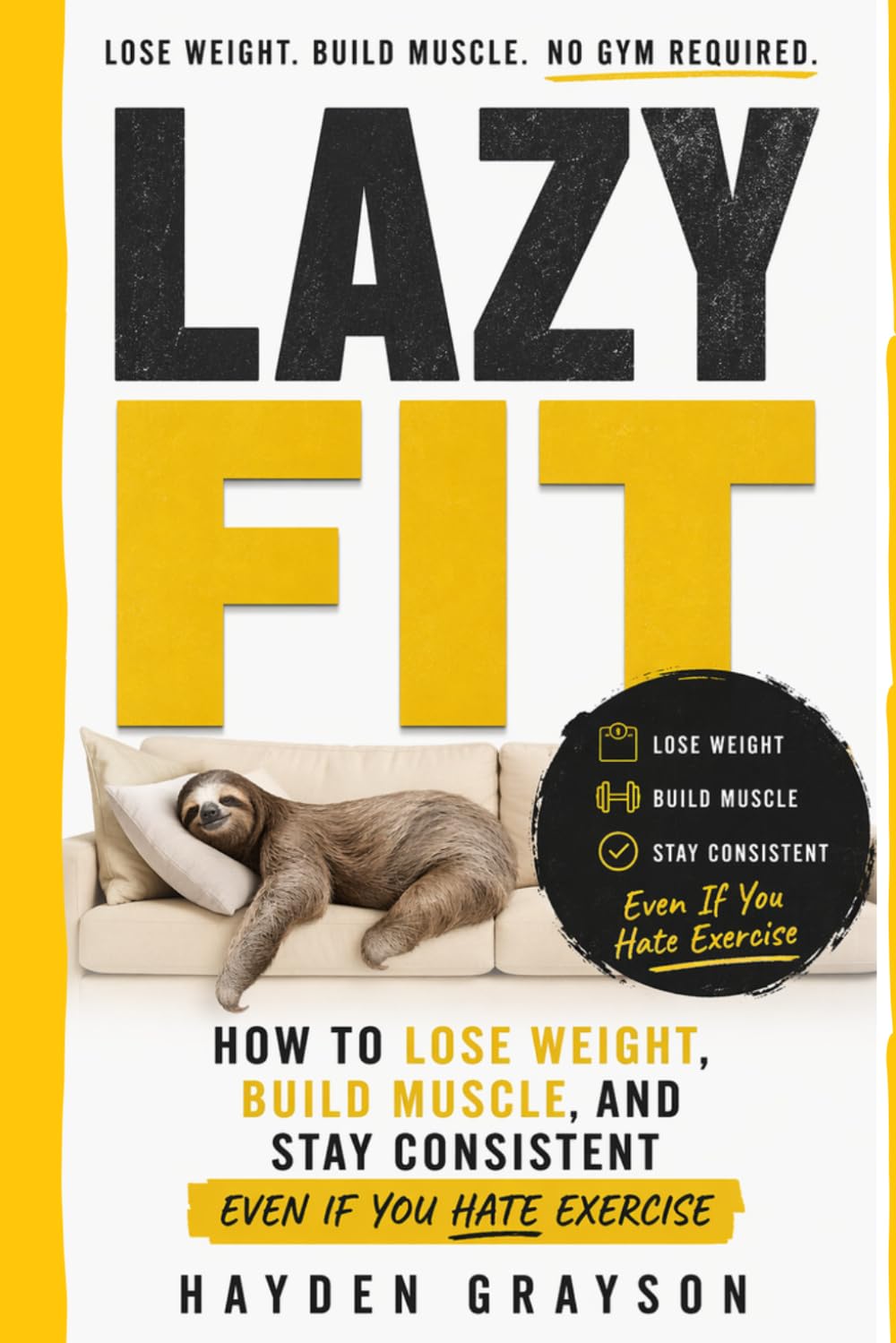 Lazy Fit: How to Lose Weight, Build Muscle, and Stay Consistent Even If You Hate Exercise