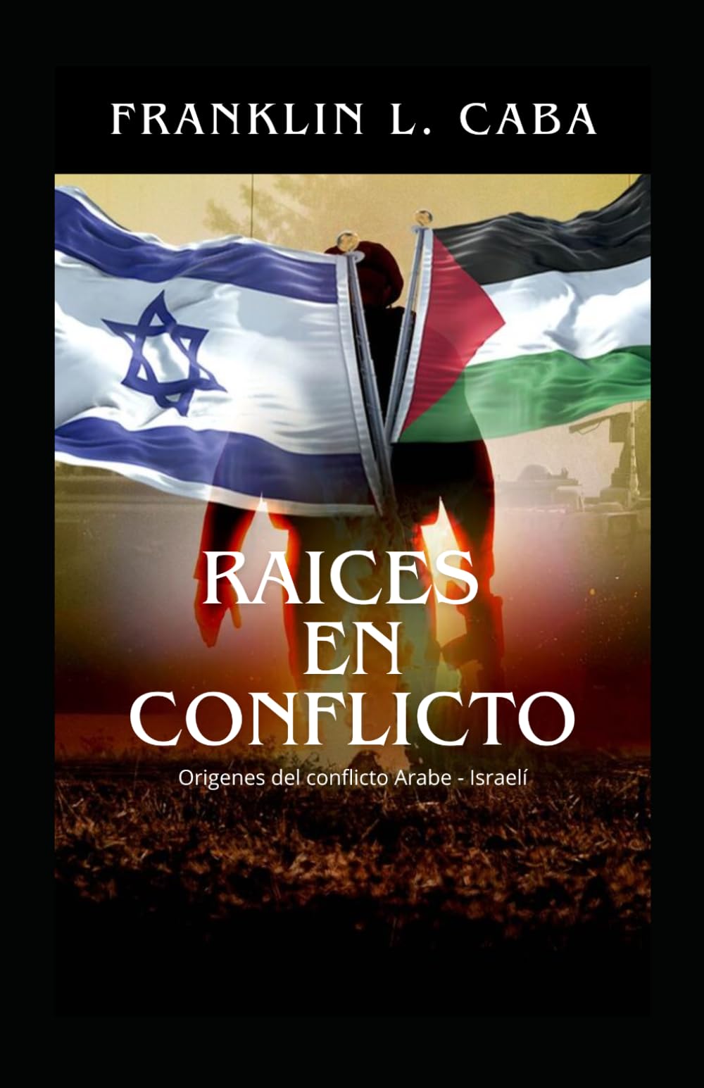 RAÍCES EN CONFLICTO: Orígenes del conflicto árabe‑israelí