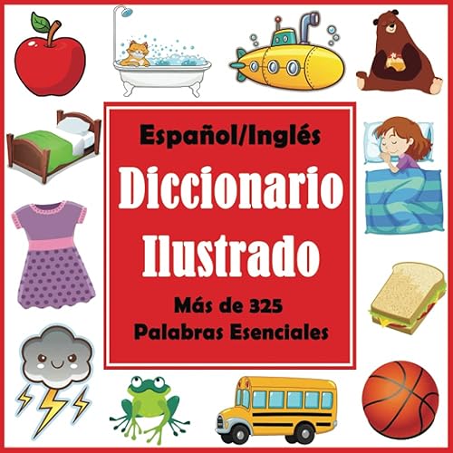 Español/ Inglés Diccionario Ilustrado: Primer Libro de Palabras en Englés con Más de 325 Palabras Esenciales (Language Dictionaries for Kids)
