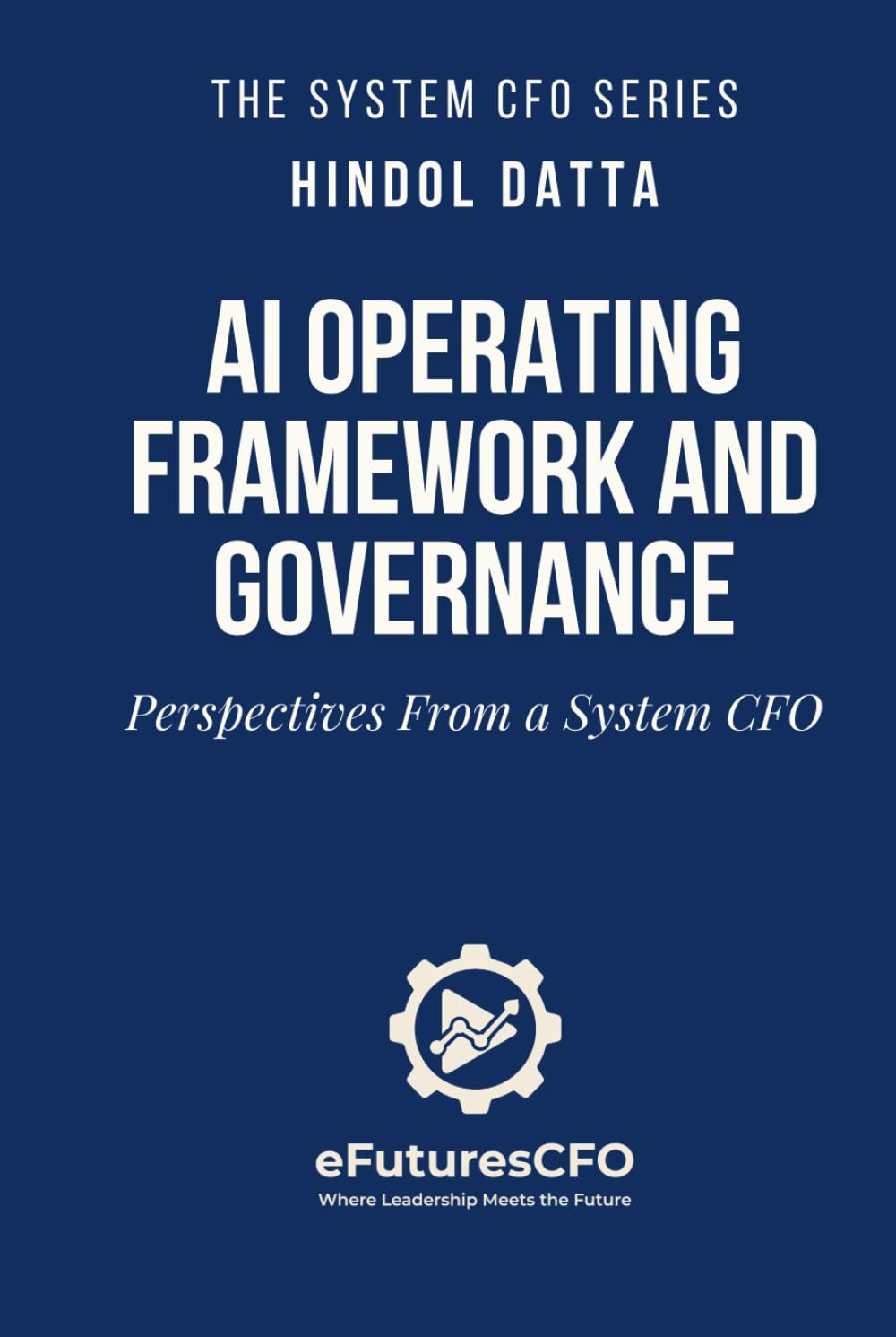 AI OPERATING FRAMEWORK AND GOVERNANCE: Perspectives From a System CFO (The System CFO Series)