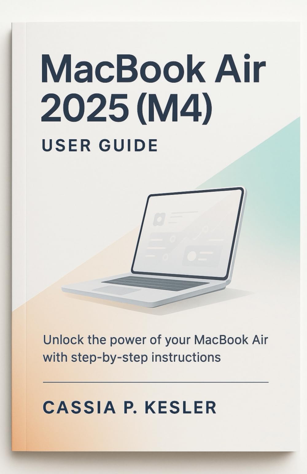 MacBook Air 2025 (M4) User Guide: Unlock the Full Power of Your MacBook Air M4 Chip with Easy Step-by-Step Tutorials, macOS Tips, Time-Saving Shortcuts, and Expert Guide for Beginners