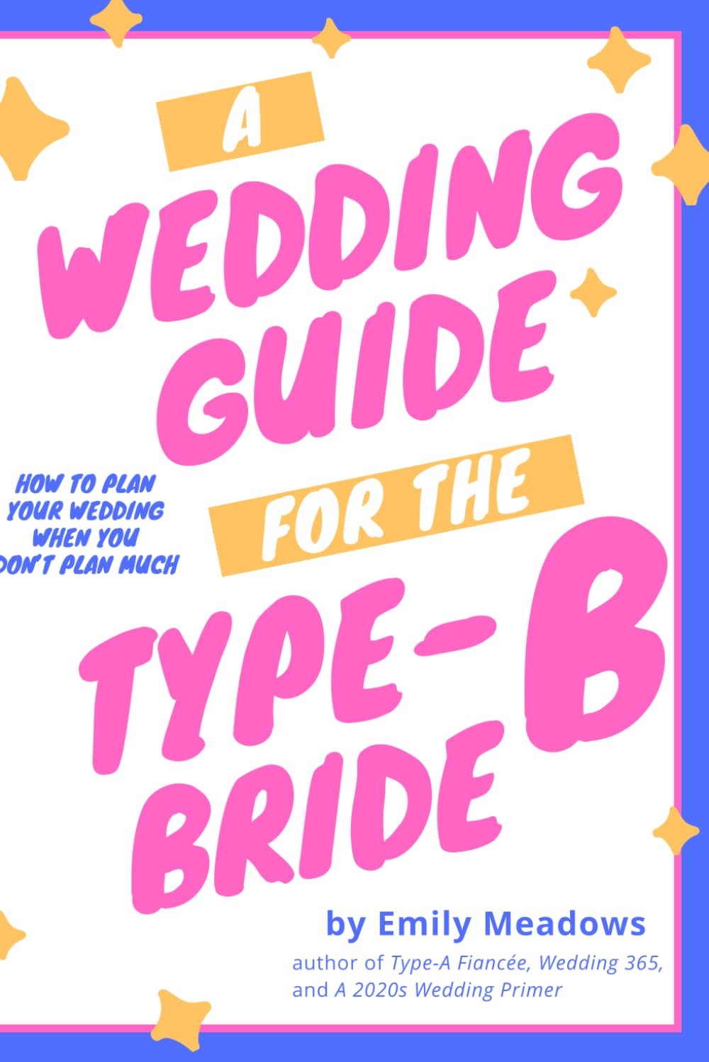 Wedding Guide for the Type-B Bride: How to Plan Your Wedding When You Don't Plan Much