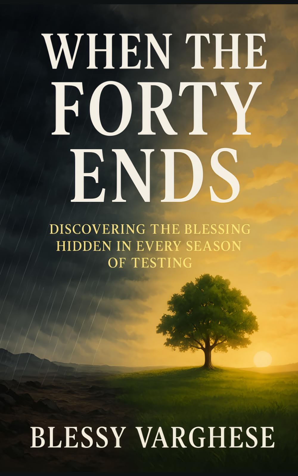 When the Forty Ends: DISCOVERING THE BLESSING HIDDEN IN EVERY SEASON OF TESTING