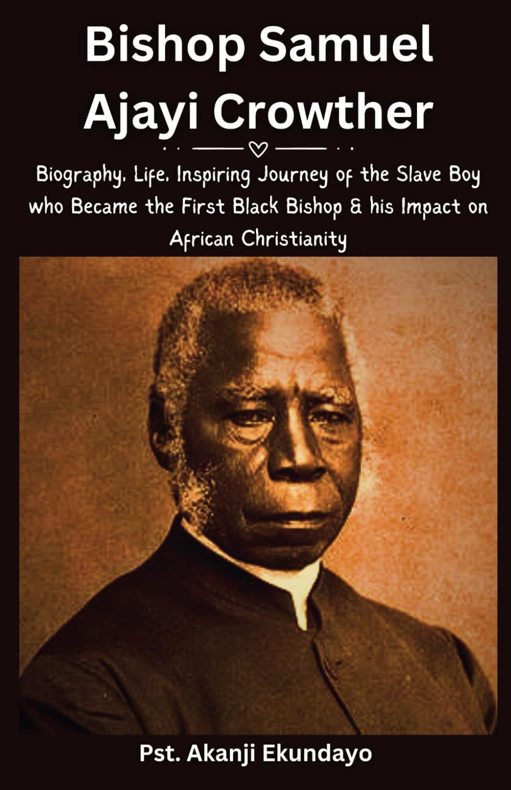 Bishop Samuel Ajayi Crowther: Biography, Life, Inspiring Journey of the Slave Boy who Became the First Black Bishop & his Impact on African