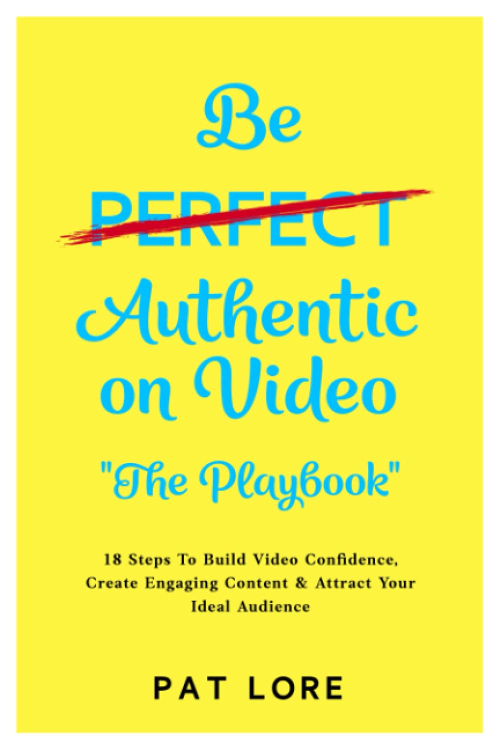 Be Authentic on Video "The Playbook": Build Video Confidence, Create Engaging Content, Attract Your Ideal Audience