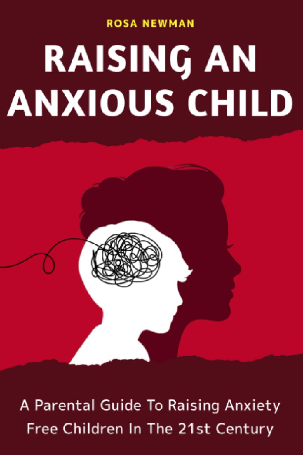 Raising An Anxious Child: A Parental Guide To Raising Anxiety Free Children In The 21st Century