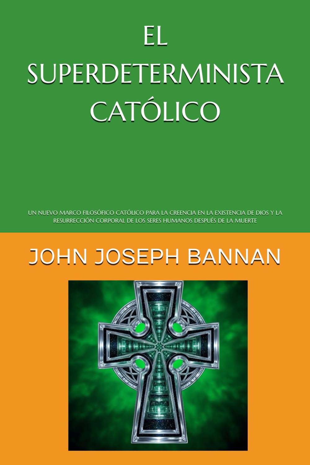 EL SUPERDETERMINISTA CATÓLICO: UN NUEVO MARCO FILOSÓFICO CATÓLICO PARA LA CREENCIA EN LA EXISTENCIA DE DIOS Y LA RESURRECCIÓN CORPORAL DE LOS SERES HUMANOS DESPUÉS DE LA MUERTE