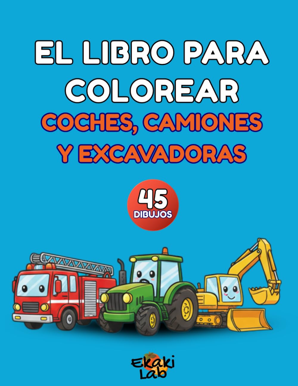EL LIBRO PARA COLOREAR COCHES, CAMIONES Y EXCAVADORAS.: Libros de Colorear para Niños. 45 Divertidas Ilustraciones de Vehículos de Construcción, ... Formato Grande y Páginas de una Sola Cara.