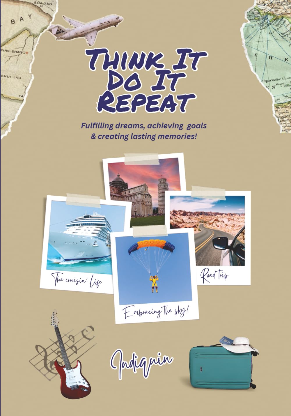 Think It Do It Repeat: Fulfilling dreams, achieving goals and creating lasting memories!