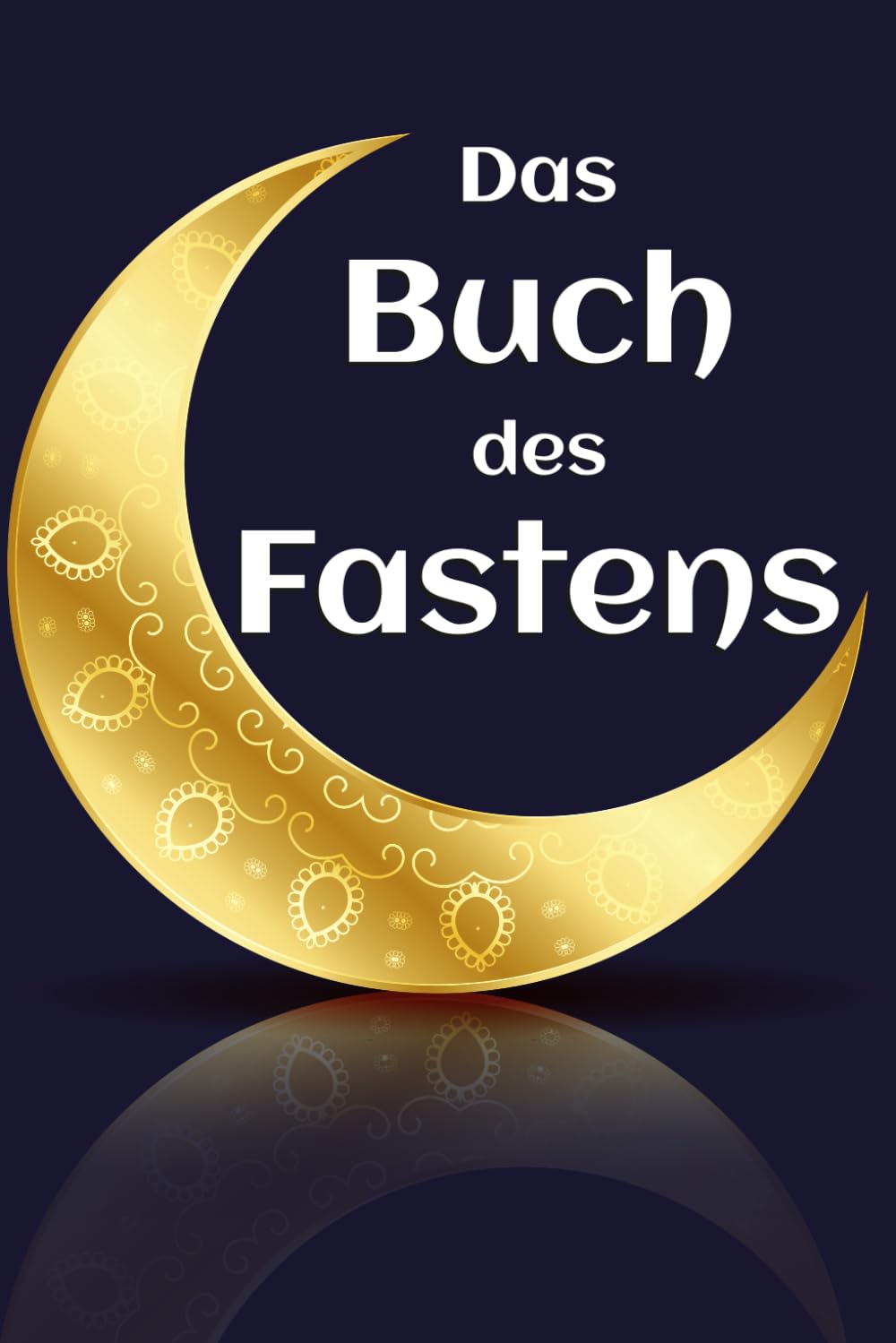 Das Buch des Fastens: Islamische Bücher | Übersetzung von Arabisch nach Deutsch | Für alle Muslime | Männer und Frauen