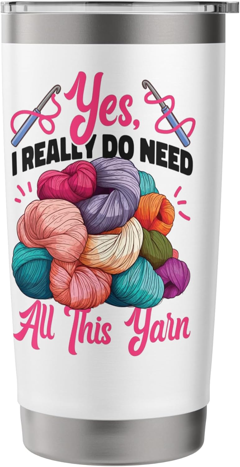 Crocheting Knitting Yes, I Really Do Need All This Yarn Stainless Steel Insulated Tumbler