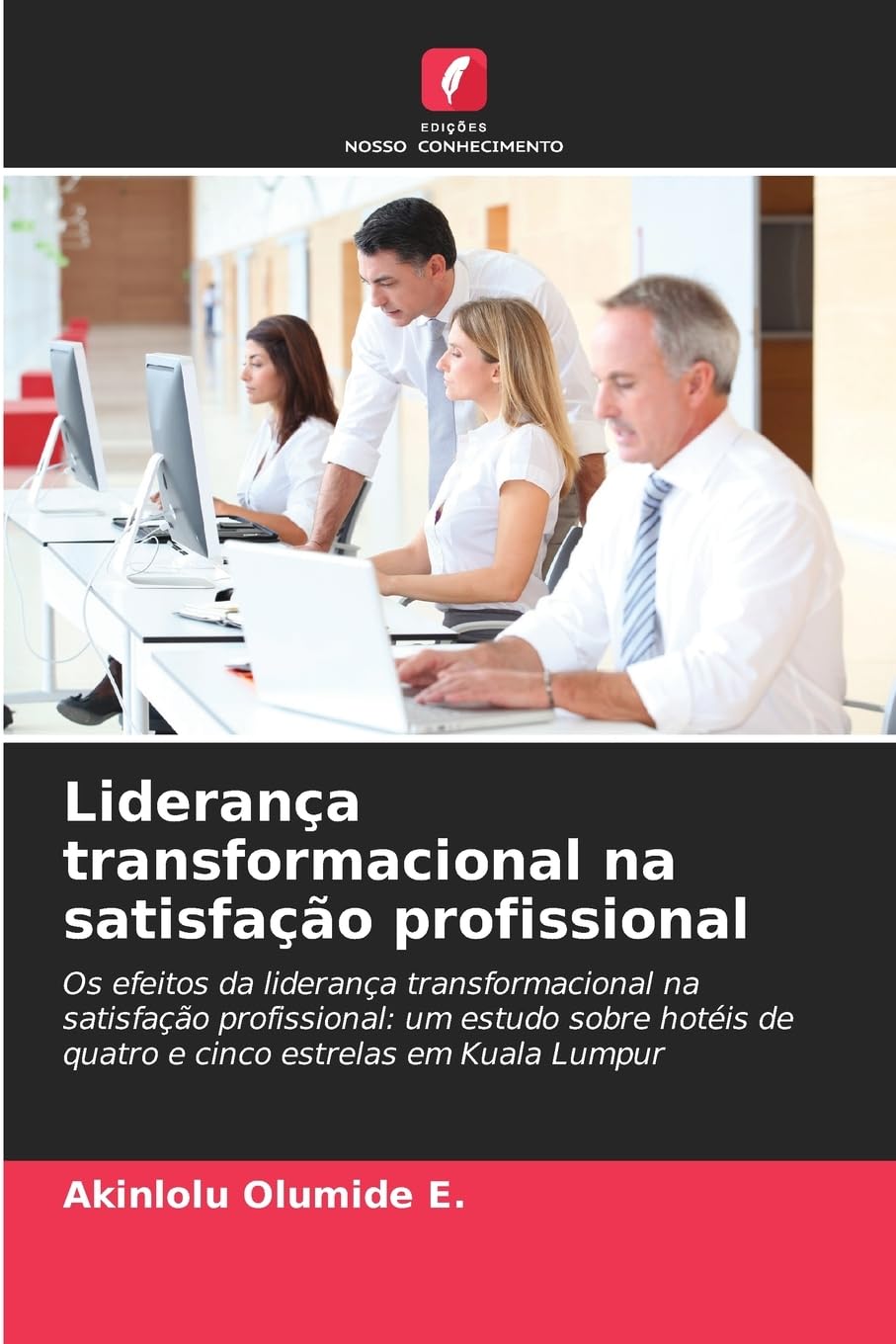 Liderança transformacional na satisfação profissional: Os efeitos da liderança transformacional na satisfação profissional: um estudo sobre hotéis de quatro e cinco estrelas em Kuala Lumpur