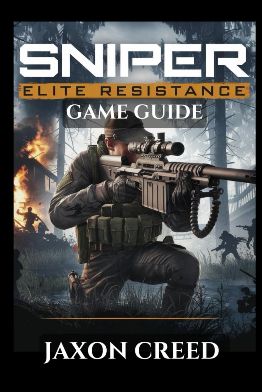 SNIPER ELITE: RESISTANCE GAME GUIDE: Master Every Shot, Outsmart The Opponents, And Unlock Classified Intel In Tactical Warfare
