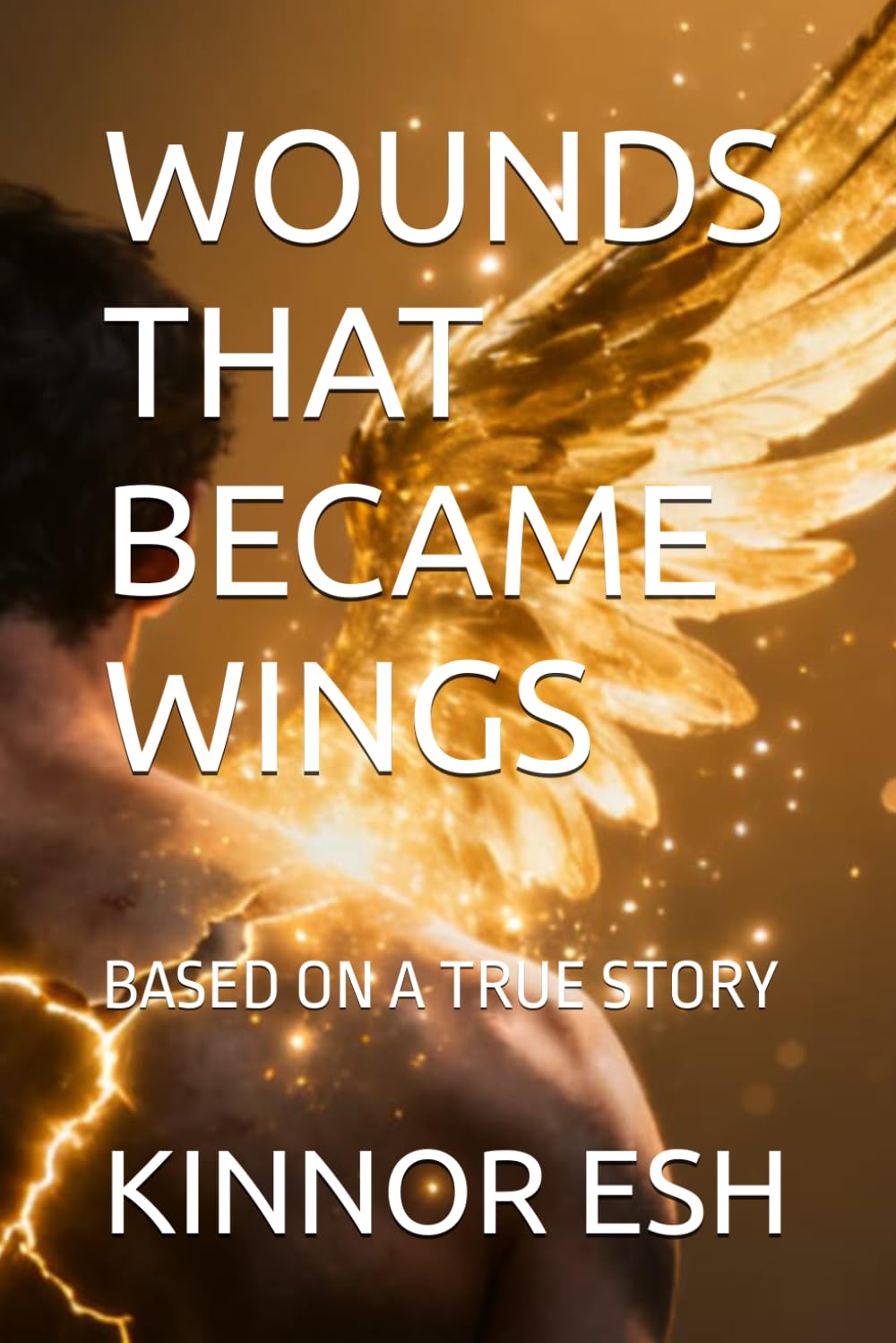 WOUNDS THAT BECAME WINGS: BASED ON A TRUE STORY