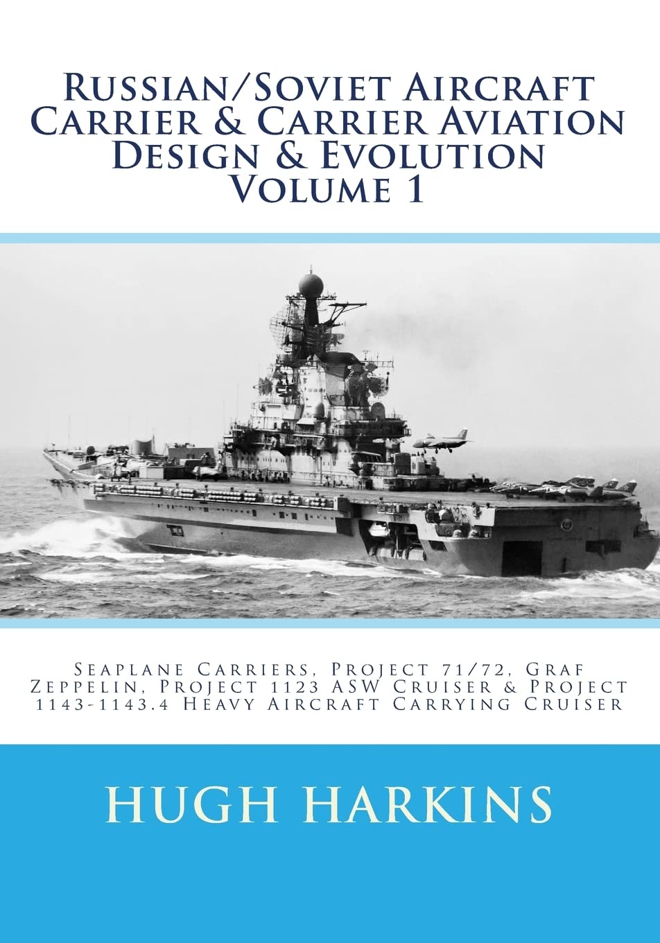 Russian/Soviet Aircraft Carrier & Carrier Aviation Design & Evolution: Seaplane Carriers, Project 71/72, Graf Zeppelin, Project 1123 ASW Cruiser & Project 1143-1143.4 Heavy Aircraft Carrying Cruiser