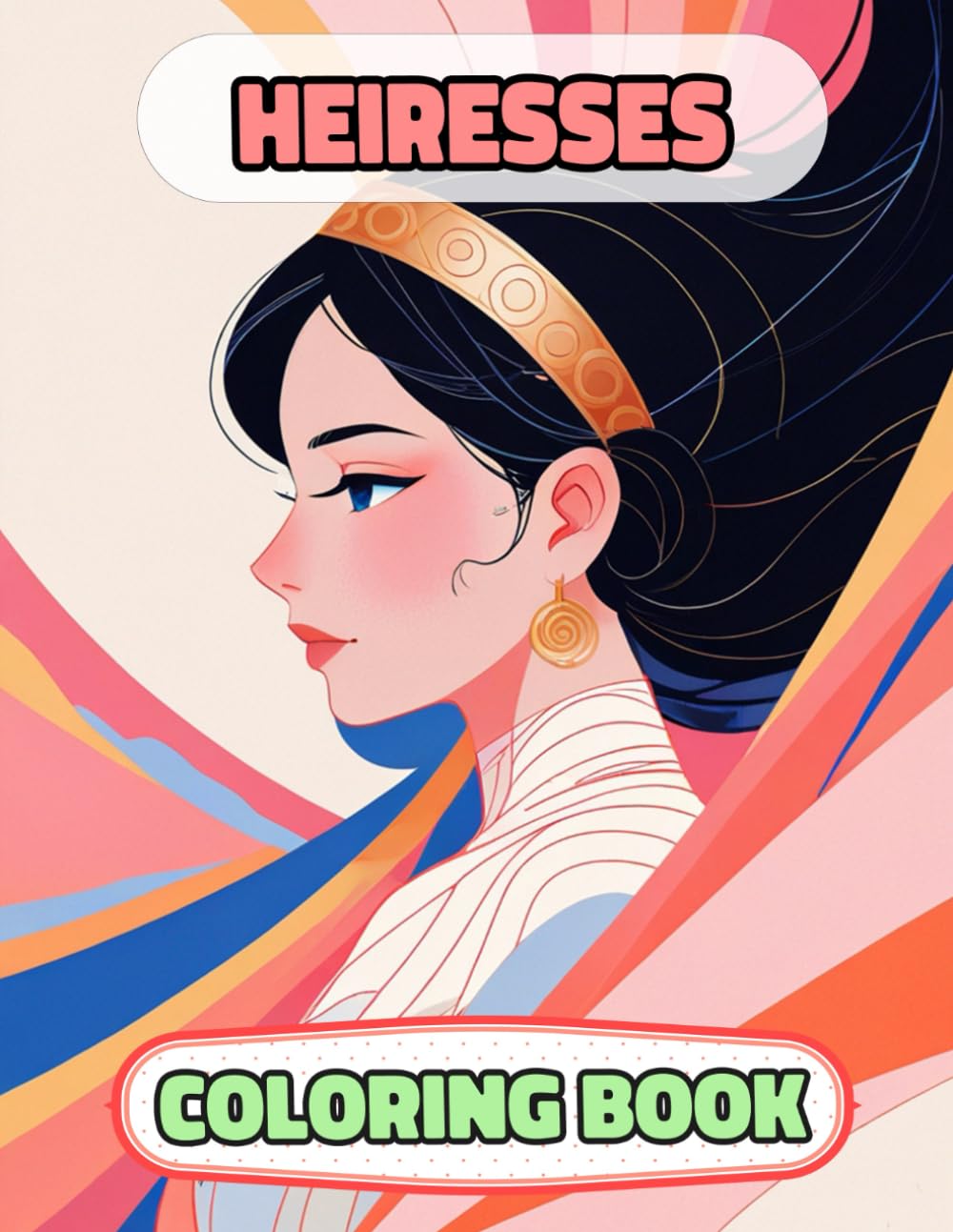 Heiresses Coloring Book: Colouring Pages Of Princesses Queens Royal Women Palace Girl Castle Medieval Warrior Noble Lady Imperial Kingdom Empress ... Mindfulness | For Kids Adults Teens Seniors