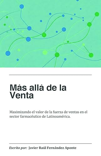 Más allá de la Venta Maximizando el valor de la fuerza de ventas en el sector farmacéutico de Latinoamérica. (Spanish Edition)
