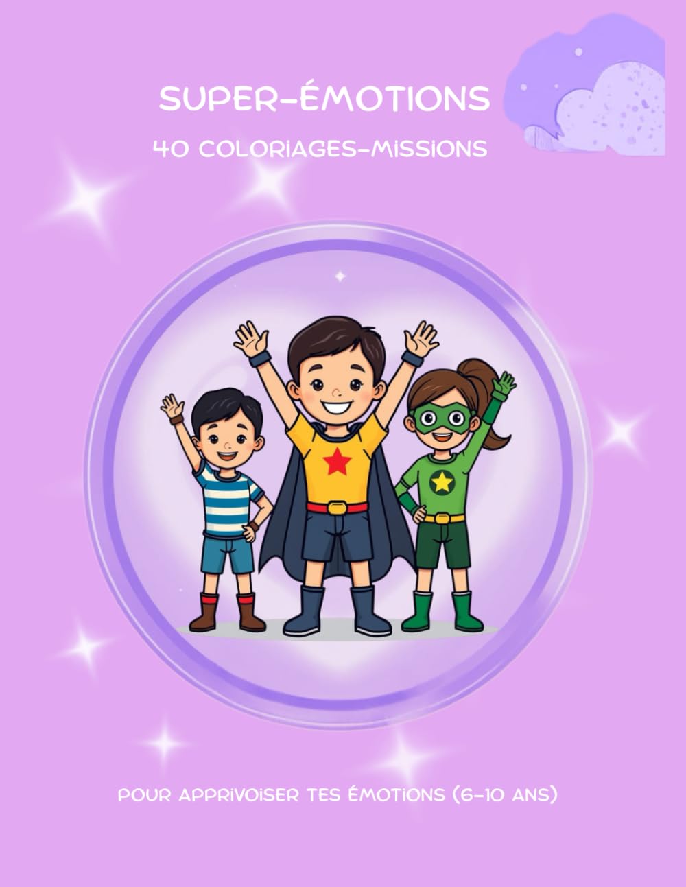 Super-Émotions – Cahier de coloriages-missions: 40 scènes à colorier pour aider les enfants de 6 à 10 ans à apprivoiser colère, peur, tristesse et joie